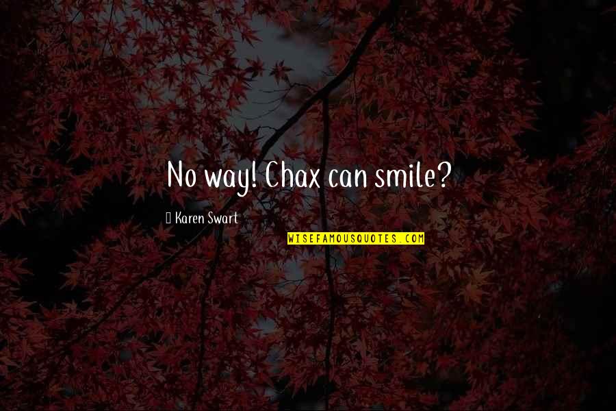 Smile All The Way Quotes By Karen Swart: No way! Chax can smile?