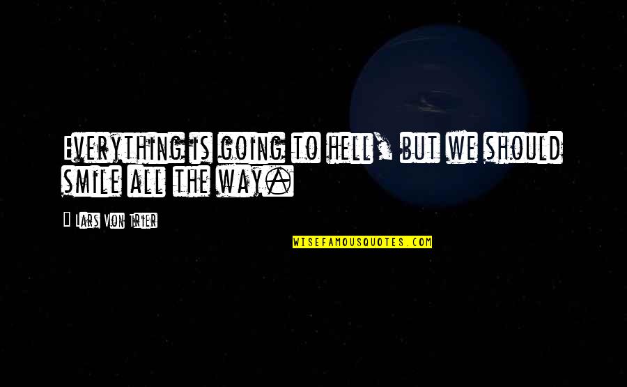 Smile All The Way Quotes By Lars Von Trier: Everything is going to hell, but we should