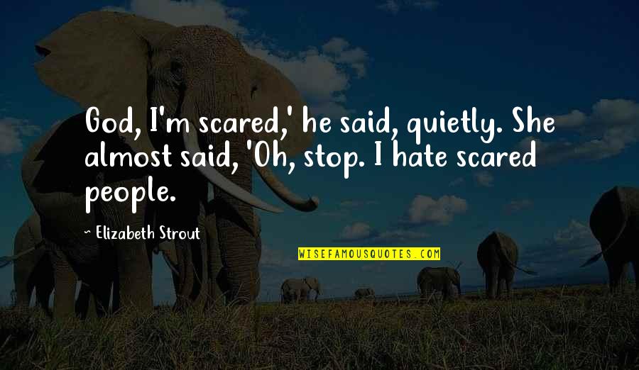 Smile Allah Quotes By Elizabeth Strout: God, I'm scared,' he said, quietly. She almost Smile Allah Quotes By Elizabeth Strout: God, I'm scared,' he said, quietly. She almost
