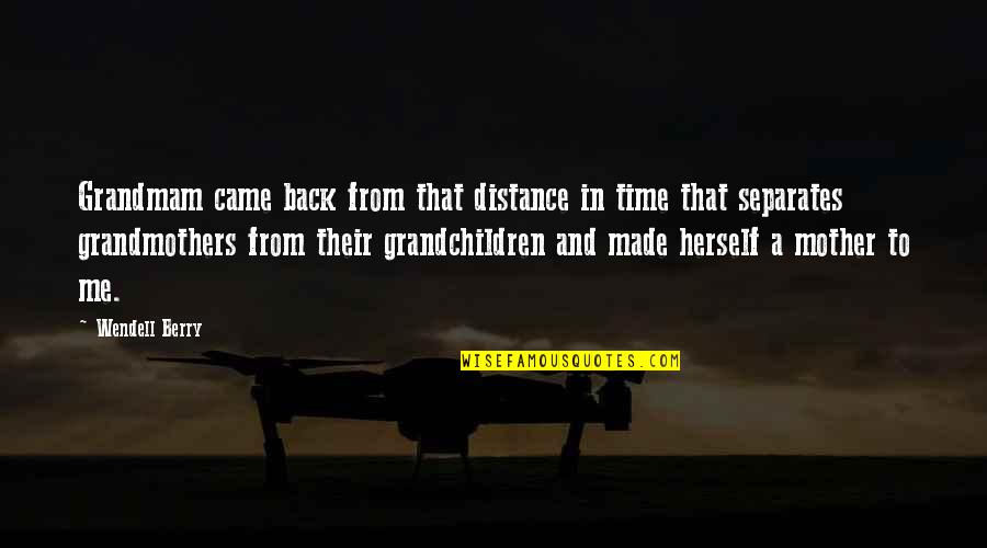 Smile Alliance Quotes By Wendell Berry: Grandmam came back from that distance in time Smile Alliance Quotes By Wendell Berry: Grandmam came back from that distance in time
