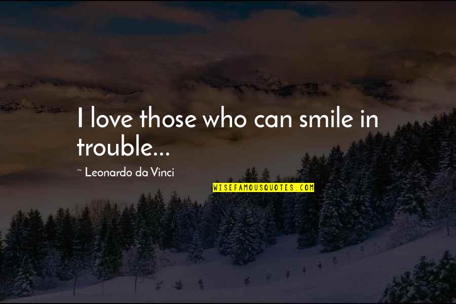 Smile And Attitude Quotes By Leonardo Da Vinci: I love those who can smile in trouble...