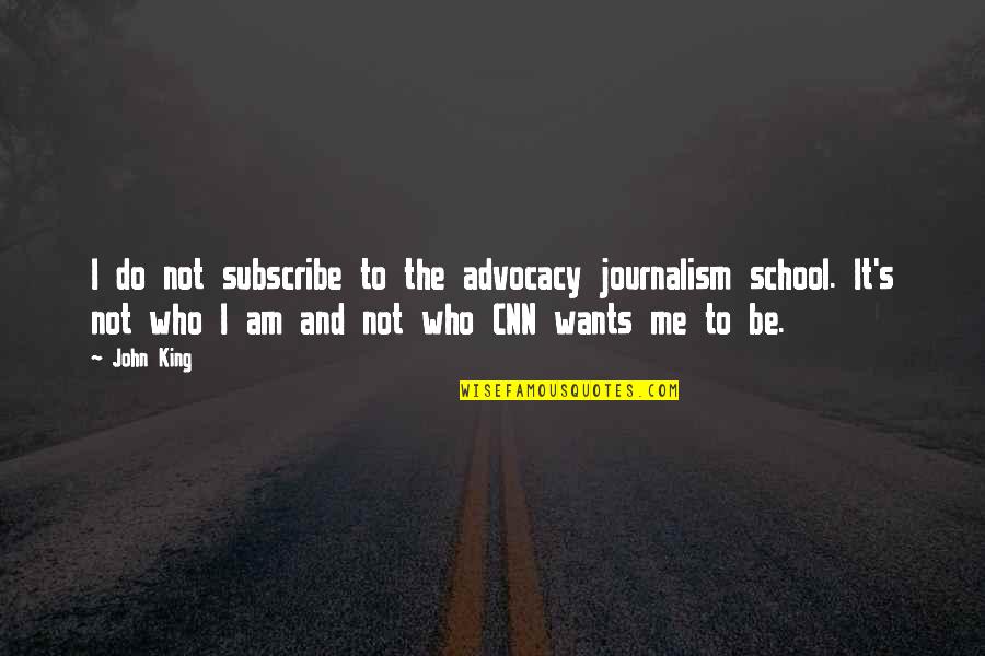 Smile And Carry On Quotes By John King: I do not subscribe to the advocacy journalism