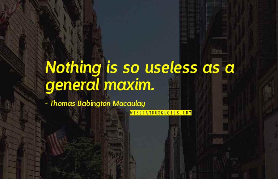 Smile And Child Quotes By Thomas Babington Macaulay: Nothing is so useless as a general maxim.