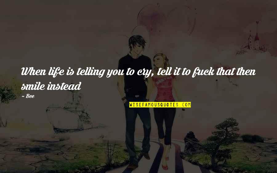 Smile And Cry Quotes By Bee: When life is telling you to cry, tell