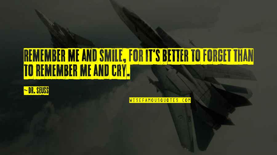 Smile And Cry Quotes By Dr. Seuss: Remember me and smile, for it's better to