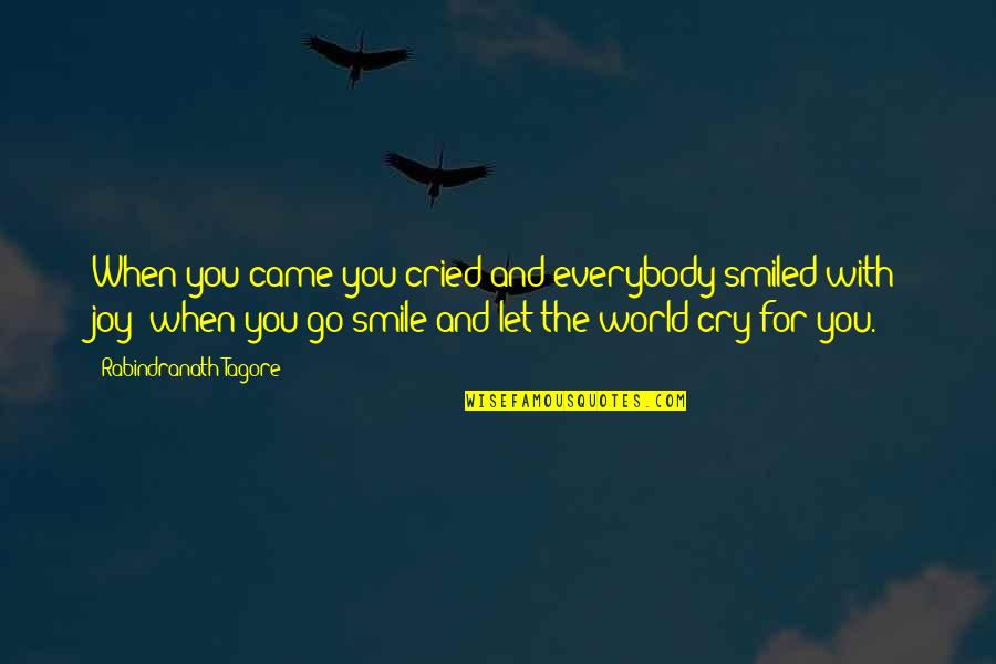 Smile And Cry Quotes By Rabindranath Tagore: When you came you cried and everybody smiled