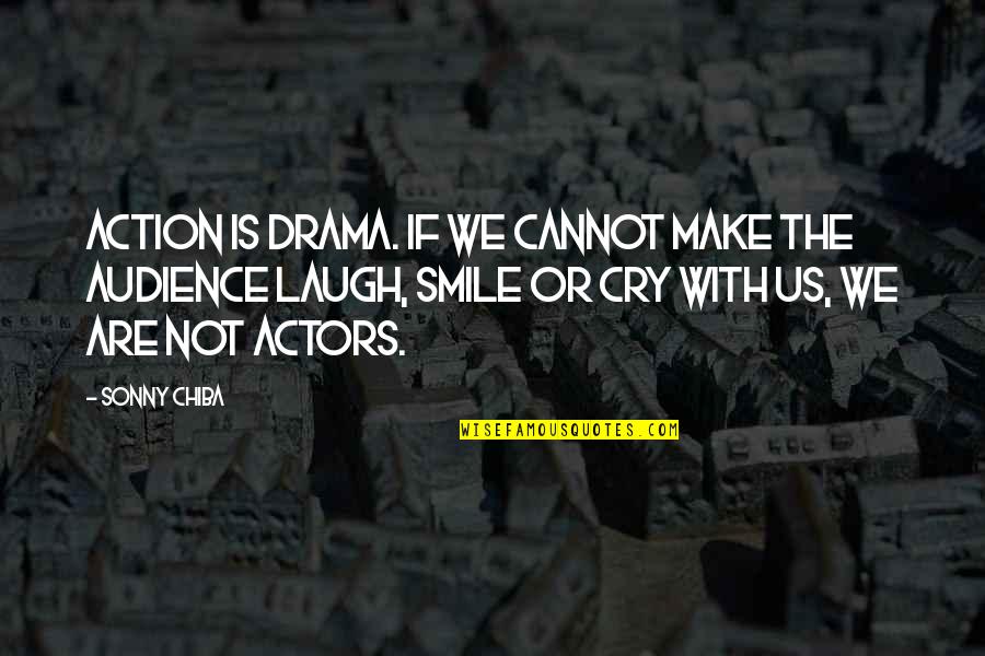 Smile And Cry Quotes By Sonny Chiba: Action is drama. If we cannot make the