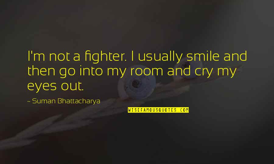 Smile And Cry Quotes By Suman Bhattacharya: I'm not a fighter. I usually smile and