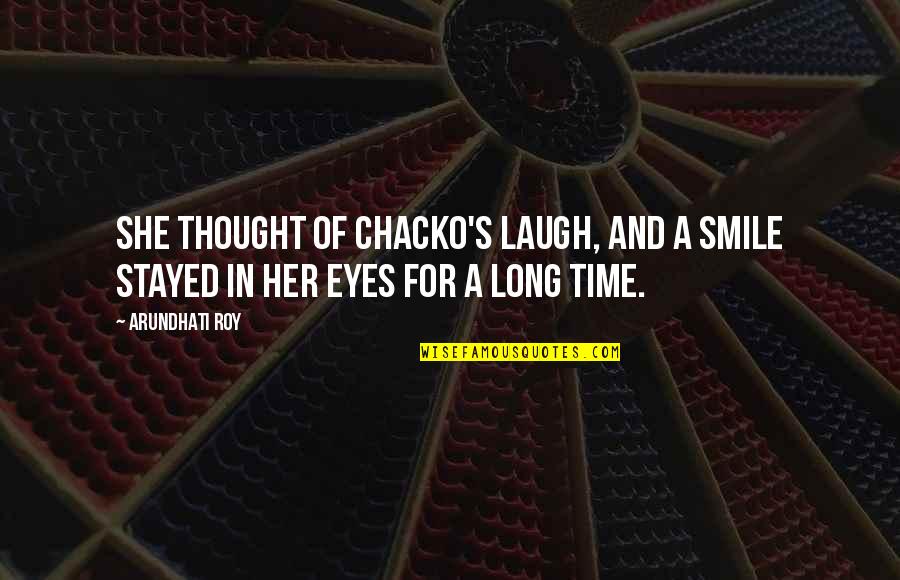 Smile And Eyes Quotes By Arundhati Roy: She thought of Chacko's laugh, and a smile