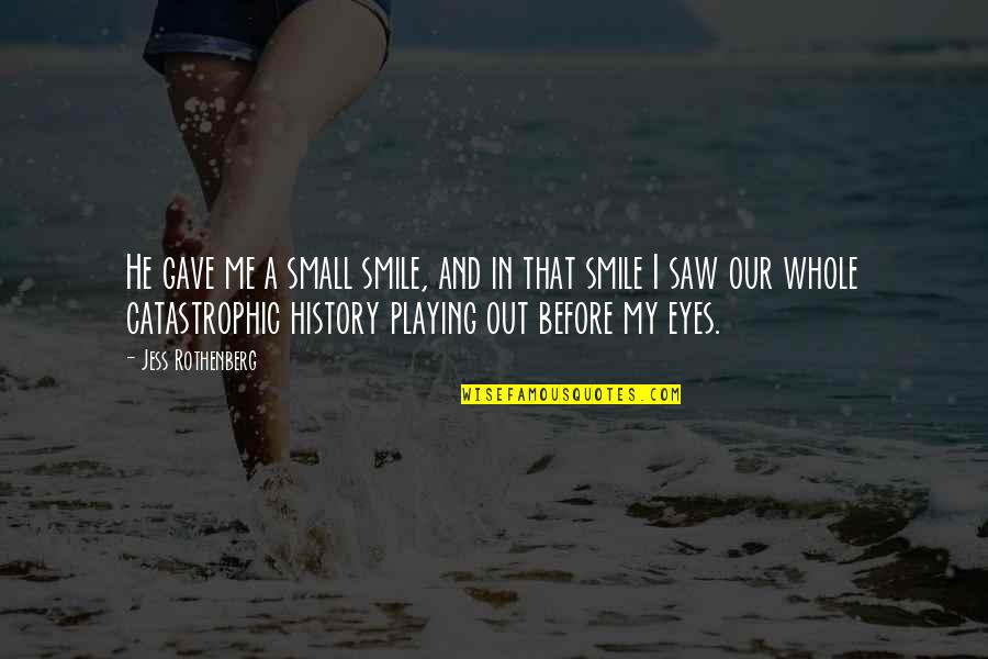 Smile And Eyes Quotes By Jess Rothenberg: He gave me a small smile, and in