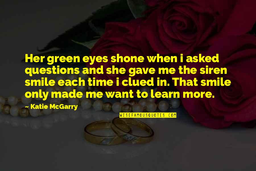 Smile And Eyes Quotes By Katie McGarry: Her green eyes shone when i asked questions