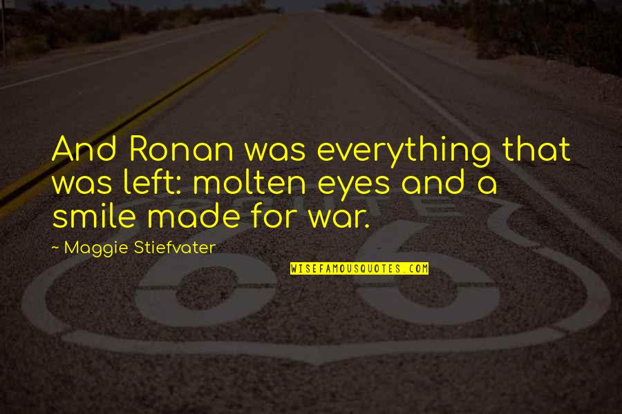 Smile And Eyes Quotes By Maggie Stiefvater: And Ronan was everything that was left: molten