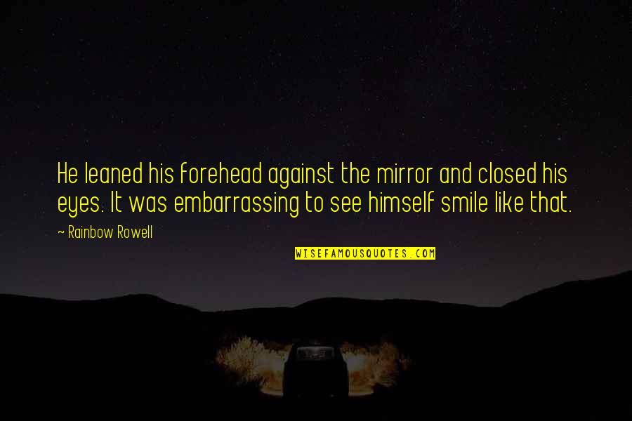 Smile And Eyes Quotes By Rainbow Rowell: He leaned his forehead against the mirror and