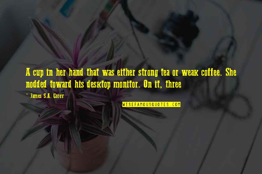 Smile And Flowers Quotes By James S.A. Corey: A cup in her hand that was either Smile And Flowers Quotes By James S.A. Corey: A cup in her hand that was either