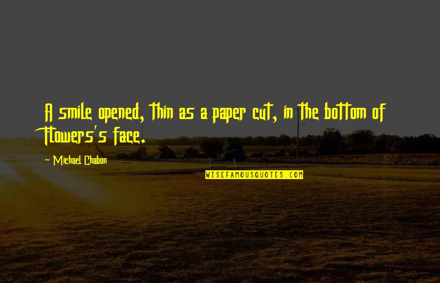 Smile And Flowers Quotes By Michael Chabon: A smile opened, thin as a paper cut,