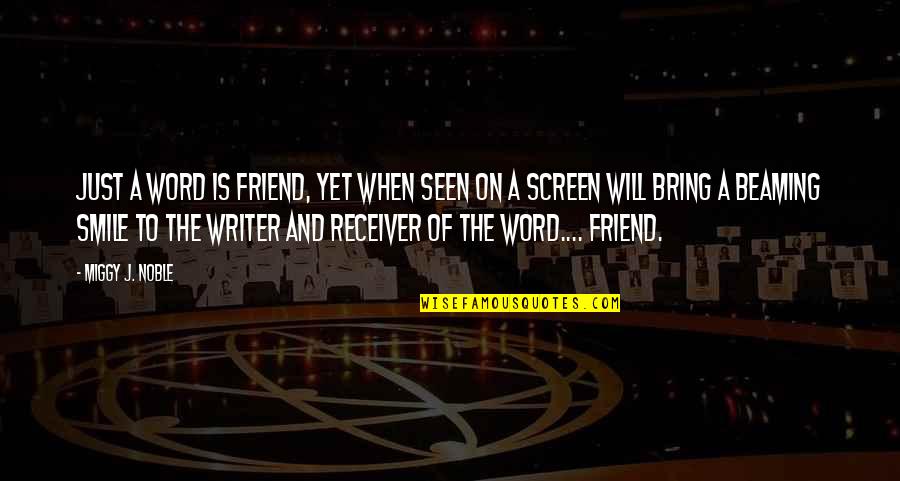 Smile And Friend Quotes By Miggy J. Noble: Just a word is friend, yet when seen Smile And Friend Quotes By Miggy J. Noble: Just a word is friend, yet when seen