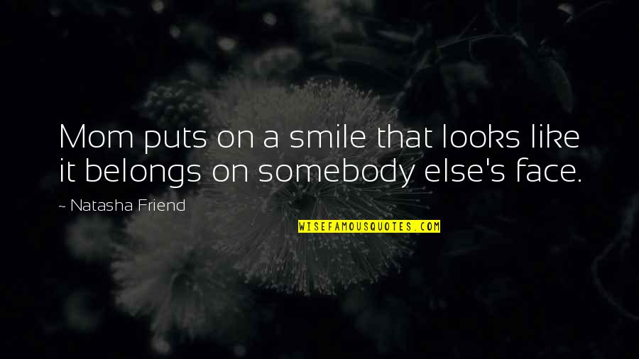 Smile And Friend Quotes By Natasha Friend: Mom puts on a smile that looks like