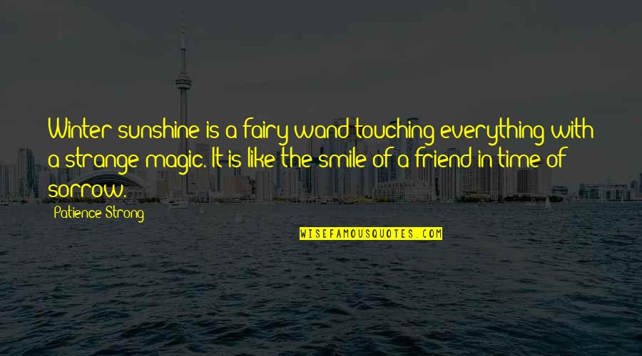 Smile And Friend Quotes By Patience Strong: Winter sunshine is a fairy wand touching everything Smile And Friend Quotes By Patience Strong: Winter sunshine is a fairy wand touching everything