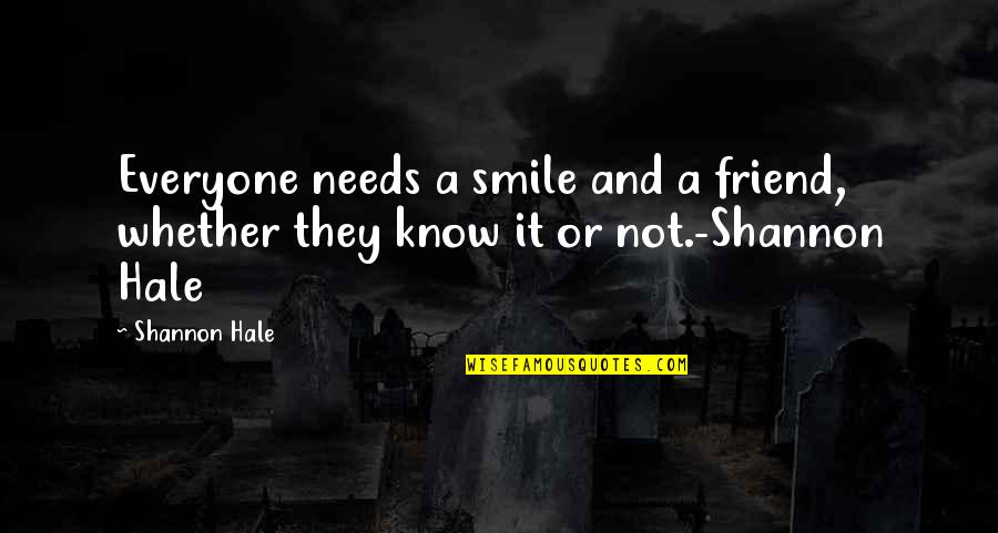 Smile And Friend Quotes By Shannon Hale: Everyone needs a smile and a friend, whether