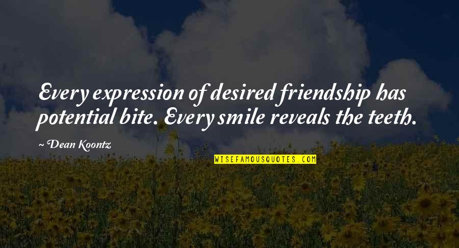 Smile And Friendship Quotes By Dean Koontz: Every expression of desired friendship has potential bite.