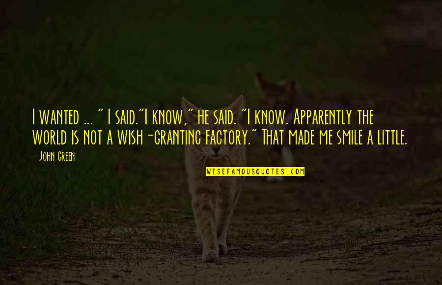 Smile And Friendship Quotes By John Green: I wanted ... " I said."I know," he