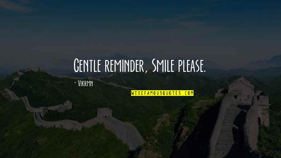 Smile And Funny Quotes By Vikrmn: Gentle reminder, Smile please.