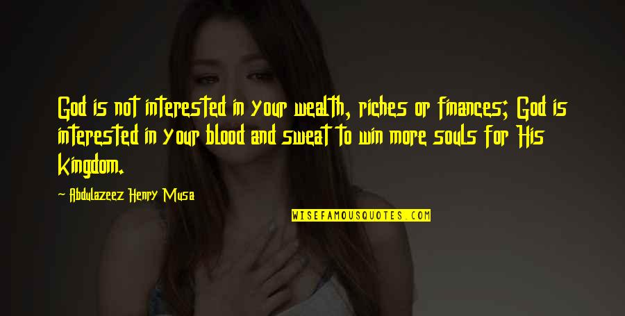 Smile And Greet Quotes By Abdulazeez Henry Musa: God is not interested in your wealth, riches