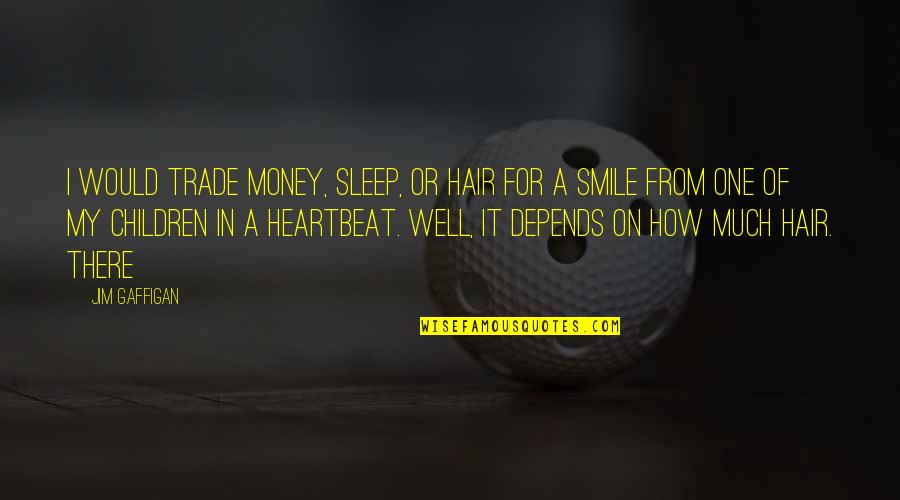 Smile And Hair Quotes By Jim Gaffigan: I would trade money, sleep, or hair for