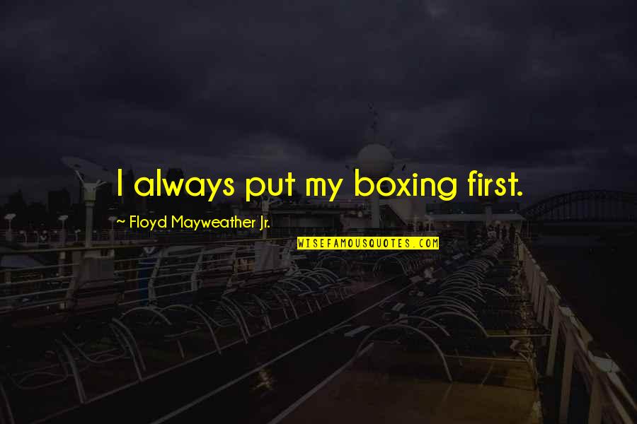 Smile And Happiness Dan Artinya Quotes By Floyd Mayweather Jr.: I always put my boxing first.