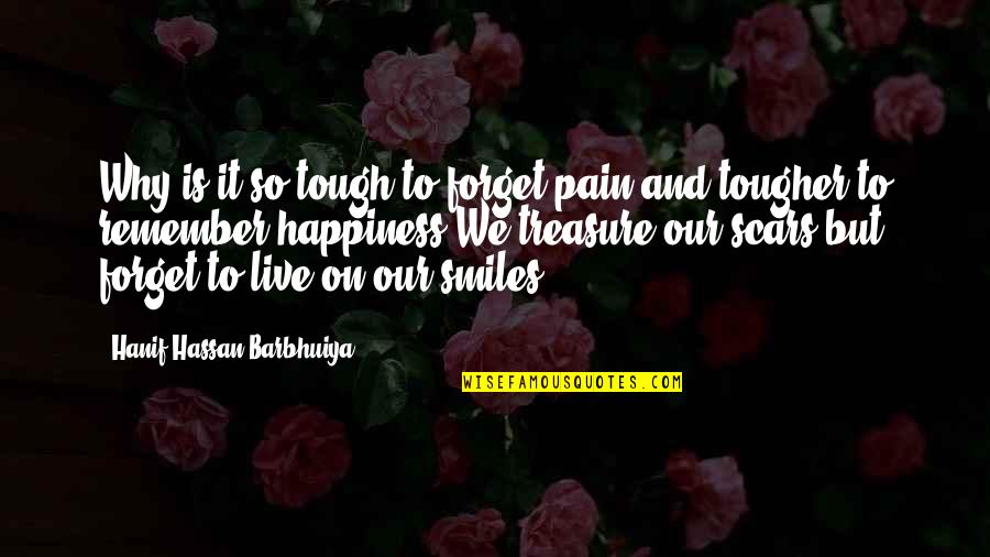Smile And Happiness Quotes By Hanif Hassan Barbhuiya: Why is it so tough to forget pain