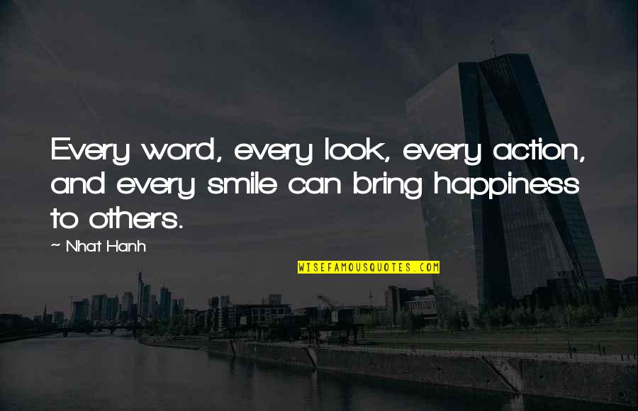Smile And Happiness Quotes By Nhat Hanh: Every word, every look, every action, and every