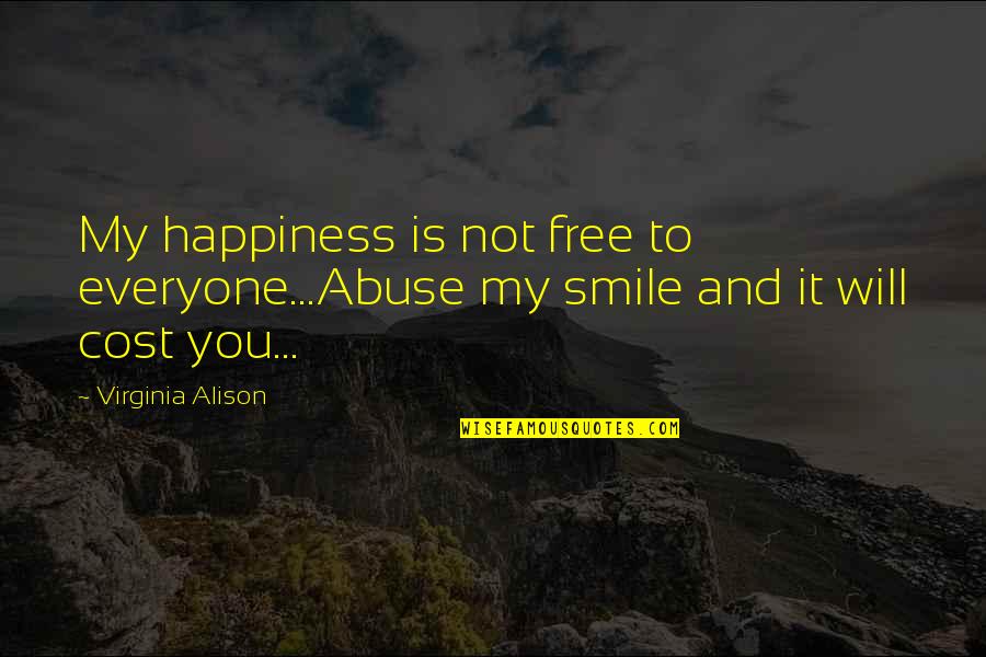 Smile And Happiness Quotes By Virginia Alison: My happiness is not free to everyone...Abuse my