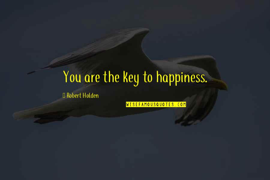 Smile And Have A Great Day Quotes By Robert Holden: You are the key to happiness.