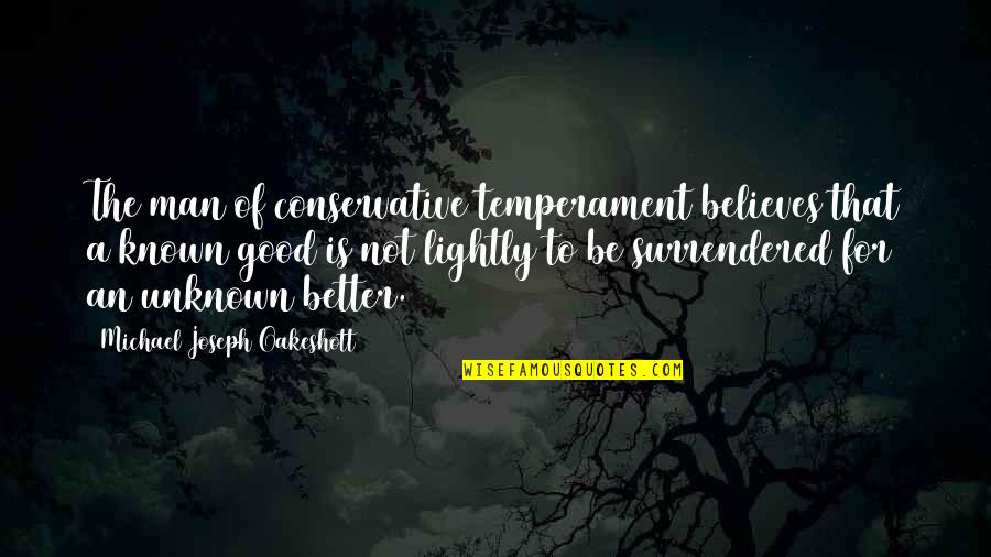 Smile And Hurt Quotes By Michael Joseph Oakeshott: The man of conservative temperament believes that a