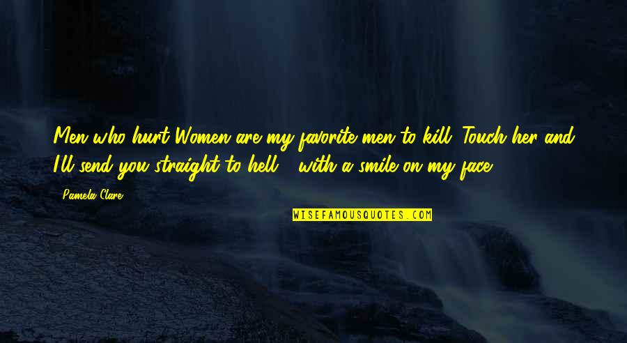 Smile And Hurt Quotes By Pamela Clare: Men who hurt Women are my favorite men