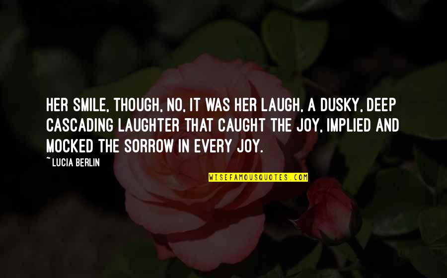 Smile And Laugh Quotes By Lucia Berlin: Her smile, though, no, it was her laugh, Smile And Laugh Quotes By Lucia Berlin: Her smile, though, no, it was her laugh,
