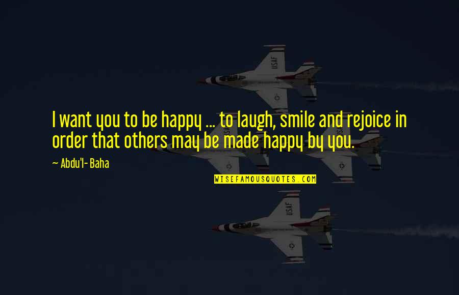 Smile And Laughing Quotes By Abdu'l- Baha: I want you to be happy ... to