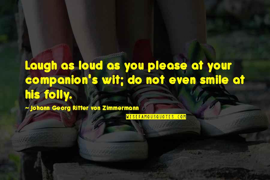 Smile And Laughing Quotes By Johann Georg Ritter Von Zimmermann: Laugh as loud as you please at your