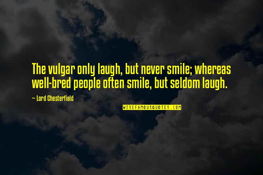 Smile And Laughing Quotes By Lord Chesterfield: The vulgar only laugh, but never smile; whereas
