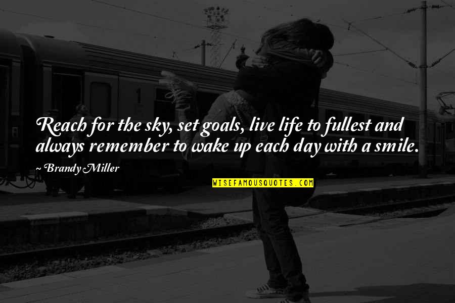 Smile And Life Quotes By Brandy Miller: Reach for the sky, set goals, live life Smile And Life Quotes By Brandy Miller: Reach for the sky, set goals, live life