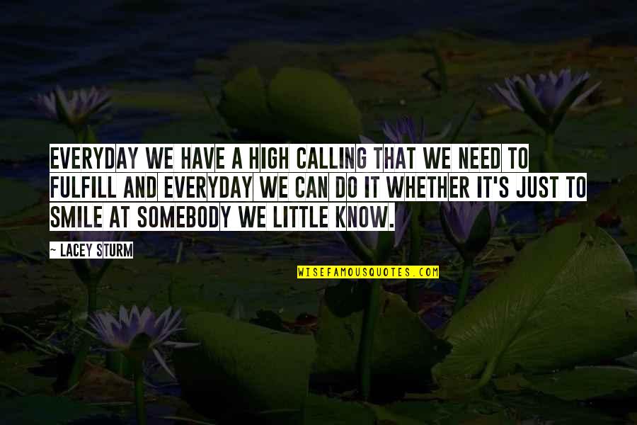 Smile And Life Quotes By Lacey Sturm: Everyday we have a high calling that we Smile And Life Quotes By Lacey Sturm: Everyday we have a high calling that we