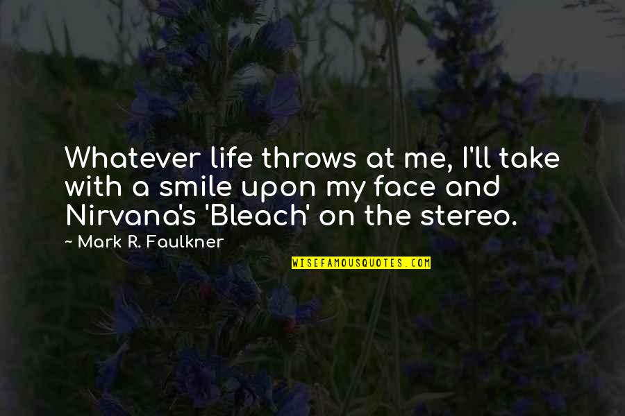 Smile And Life Quotes By Mark R. Faulkner: Whatever life throws at me, I'll take with Smile And Life Quotes By Mark R. Faulkner: Whatever life throws at me, I'll take with
