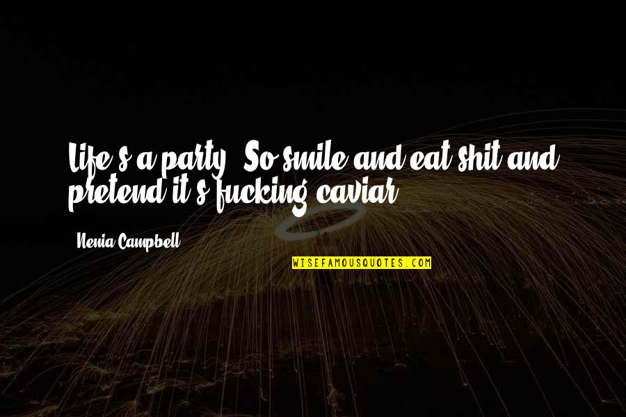 Smile And Life Quotes By Nenia Campbell: Life's a party. So smile and eat shit
