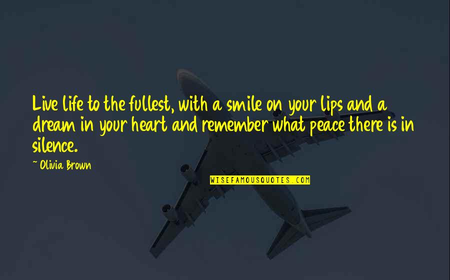 Smile And Life Quotes By Olivia Brown: Live life to the fullest, with a smile Smile And Life Quotes By Olivia Brown: Live life to the fullest, with a smile