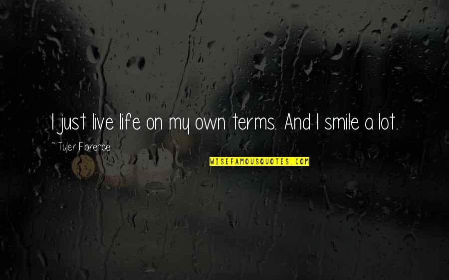 Smile And Life Quotes By Tyler Florence: I just live life on my own terms. Smile And Life Quotes By Tyler Florence: I just live life on my own terms.