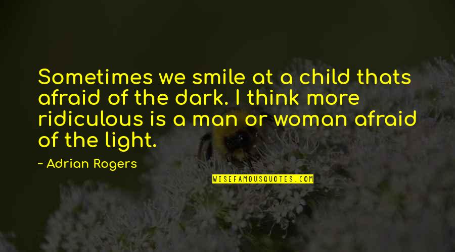 Smile And Light Quotes By Adrian Rogers: Sometimes we smile at a child thats afraid