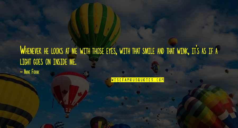 Smile And Light Quotes By Anne Frank: Whenever he looks at me with those eyes,