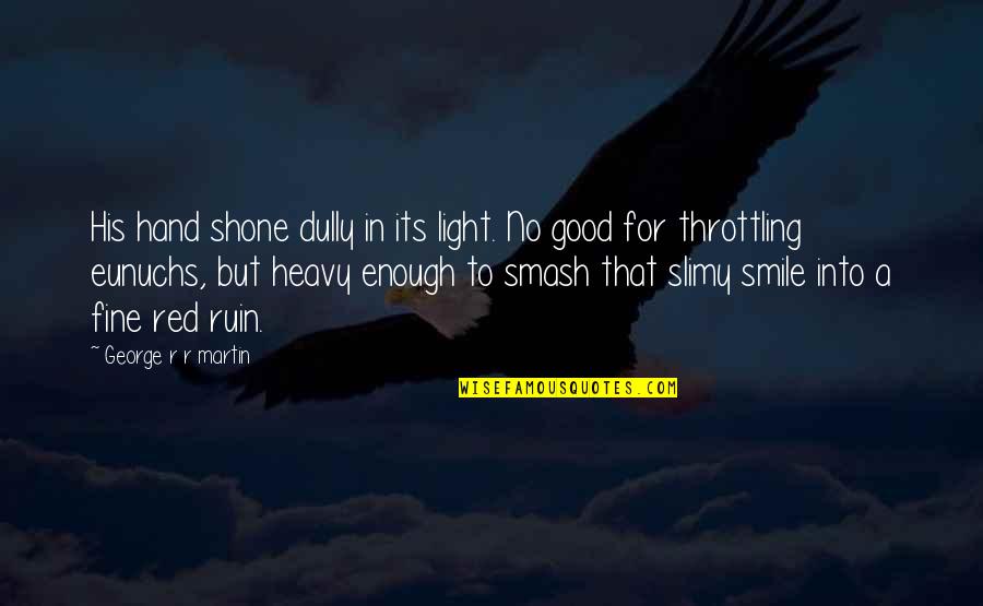 Smile And Light Quotes By George R R Martin: His hand shone dully in its light. No