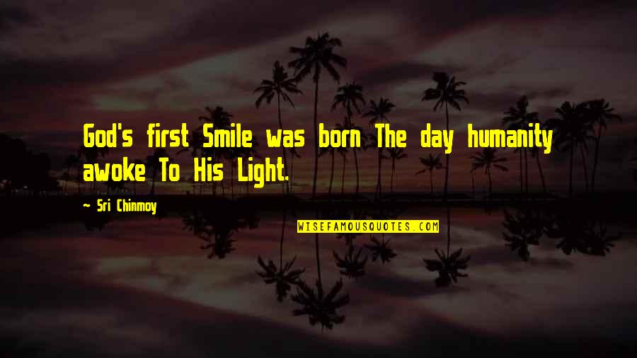 Smile And Light Quotes By Sri Chinmoy: God's first Smile was born The day humanity