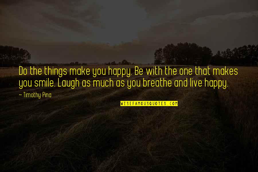 Smile And Live Happy Quotes By Timothy Pina: Do the things make you happy. Be with